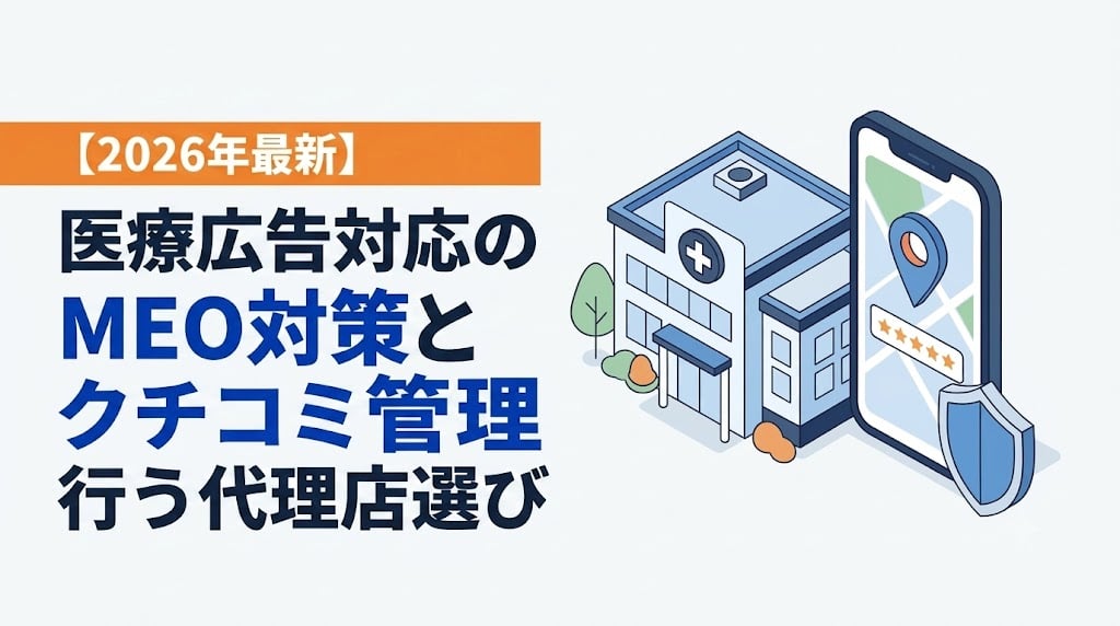 【2026年最新】医療広告対応のMEO対策とクチコミ管理を行う代理店選び