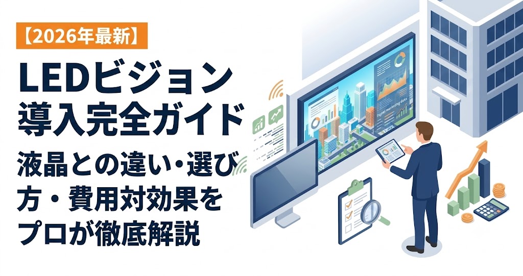 【2026年最新】LEDビジョン導入完全ガイド｜液晶との違い・選び方・費用対効果をプロが徹底解説